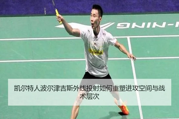 凯尔特人波尔津吉斯外线投射如何重塑进攻空间与战术层次
