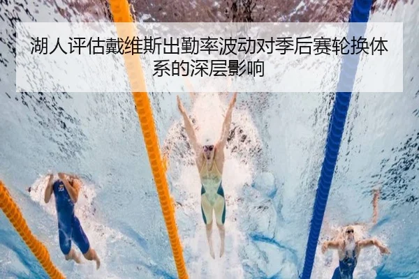 湖人评估戴维斯出勤率波动对季后赛轮换体系的深层影响
