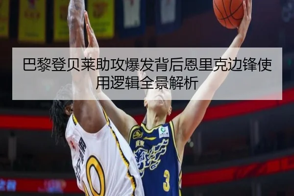 巴黎登贝莱助攻爆发背后恩里克边锋使用逻辑全景解析