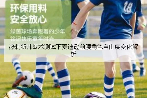 热刺新帅战术测试下麦迪逊前腰角色自由度变化解析