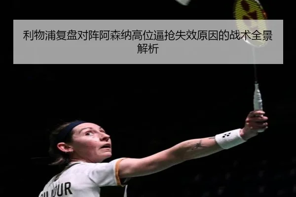 利物浦复盘对阵阿森纳高位逼抢失效原因的战术全景解析