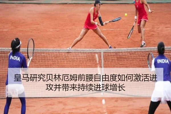 皇马研究贝林厄姆前腰自由度如何激活进攻并带来持续进球增长