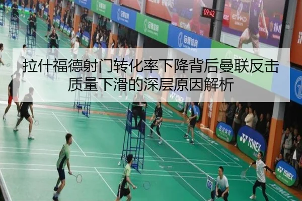 拉什福德射门转化率下降背后曼联反击质量下滑的深层原因解析
